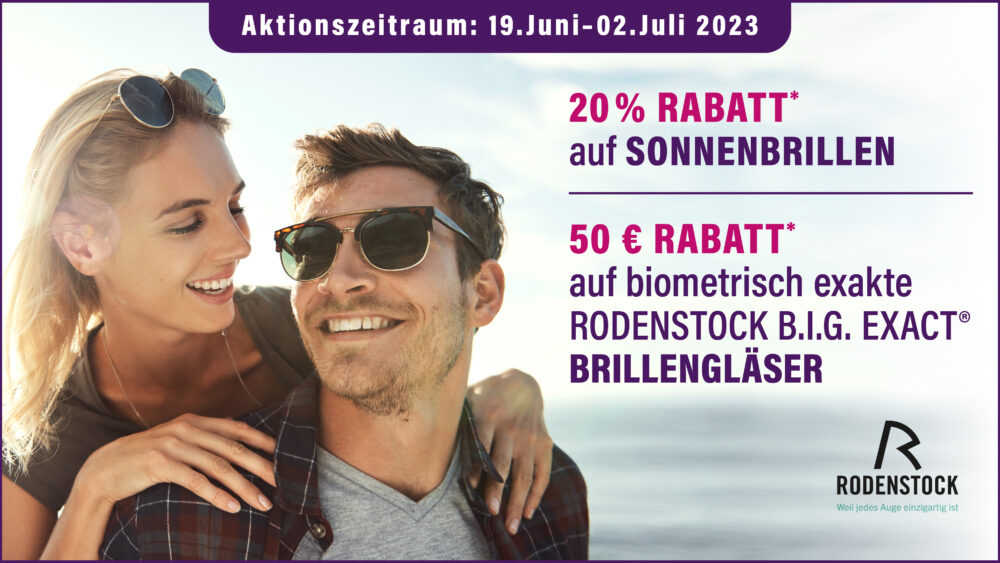 Aktion: 19.Juni–02.Juli 2023 20 % RABATT* auf SONNENBRILLEN und 50 € RABATT* auf biometrisch exakte Rodenstock B.I.G. Exact® Brillengläser